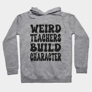 Groovy Funny Teacher Sayings Weird Teachers Build Character Hoodie